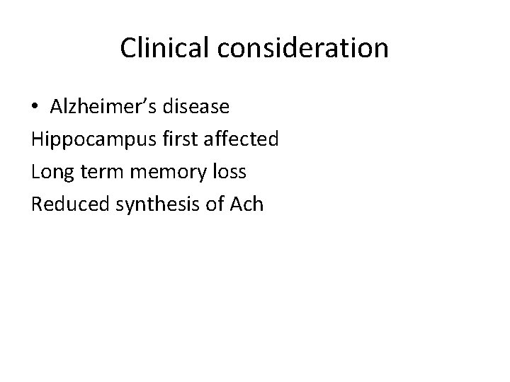 Clinical consideration • Alzheimer’s disease Hippocampus first affected Long term memory loss Reduced synthesis