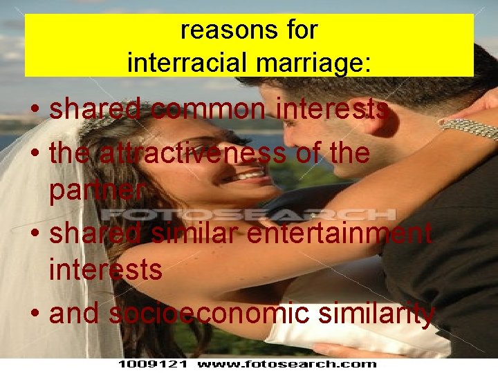 reasons for interracial marriage: • shared common interests • the attractiveness of the partner