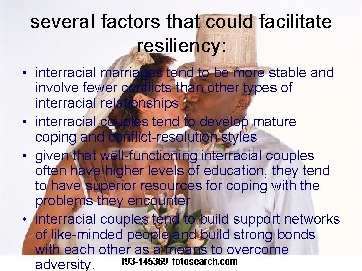several factors that could facilitate resiliency: • interracial marriages tend to be more stable