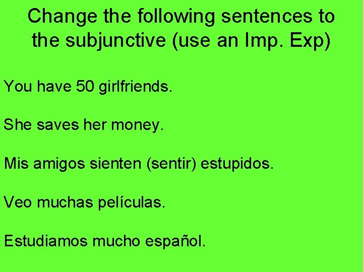 Change the following sentences to the subjunctive (use an Imp. Exp) You have 50