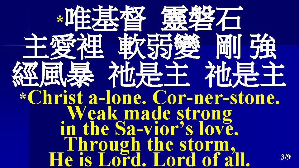 唯基督 靈磐石 主愛裡 軟弱變 剛 強 經風暴 祂是主 * *Christ a-lone. Cor-ner-stone. Weak made