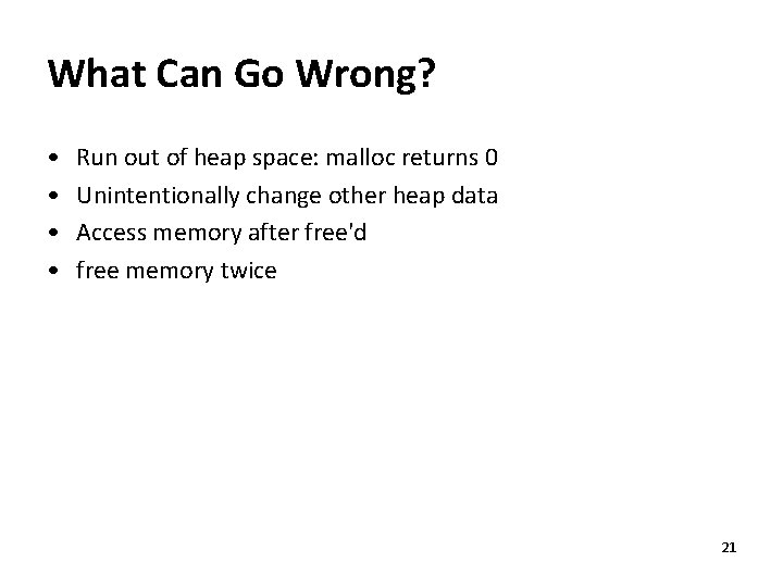 What Can Go Wrong? • • Run out of heap space: malloc returns 0