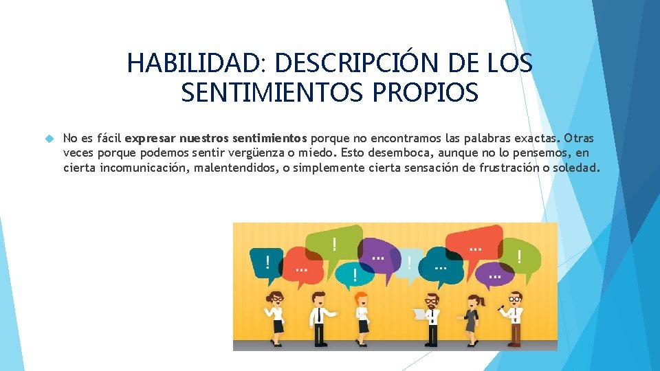 HABILIDAD: DESCRIPCIÓN DE LOS SENTIMIENTOS PROPIOS No es fácil expresar nuestros sentimientos porque no