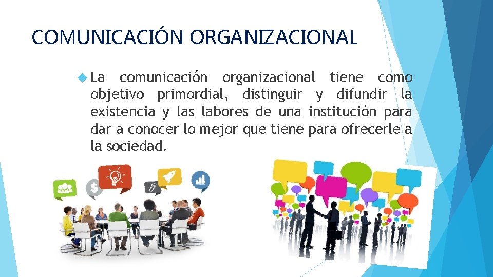 COMUNICACIÓN ORGANIZACIONAL La comunicación organizacional tiene como objetivo primordial, distinguir y difundir la existencia