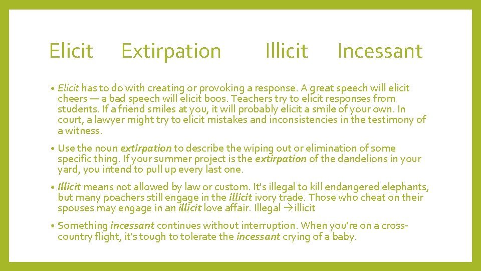 Elicit Extirpation Illicit Incessant • Elicit has to do with creating or provoking a