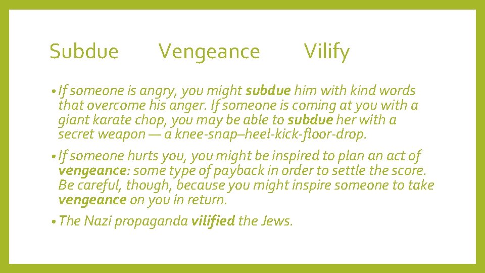 Subdue Vengeance Vilify • If someone is angry, you might subdue him with kind