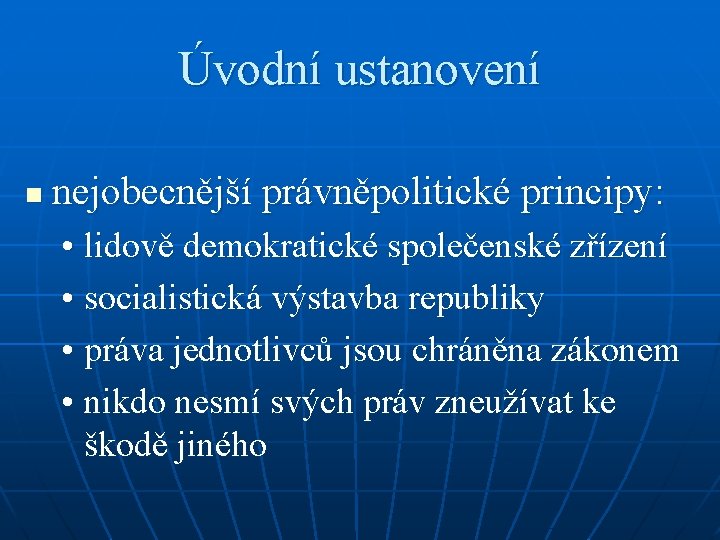 Úvodní ustanovení n nejobecnější právněpolitické principy: • lidově demokratické společenské zřízení • socialistická výstavba