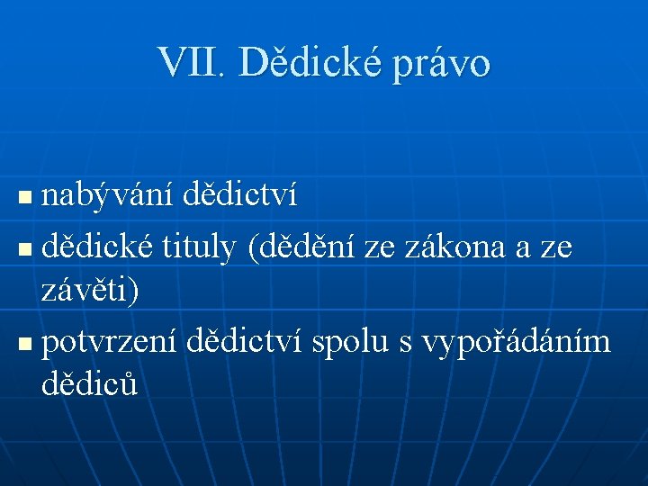 VII. Dědické právo nabývání dědictví n dědické tituly (dědění ze zákona a ze závěti)