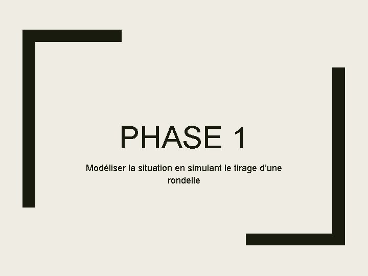 PHASE 1 Modéliser la situation en simulant le tirage d’une rondelle 