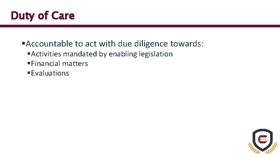 Duty of Care §Accountable to act with due diligence towards: §Activities mandated by enabling