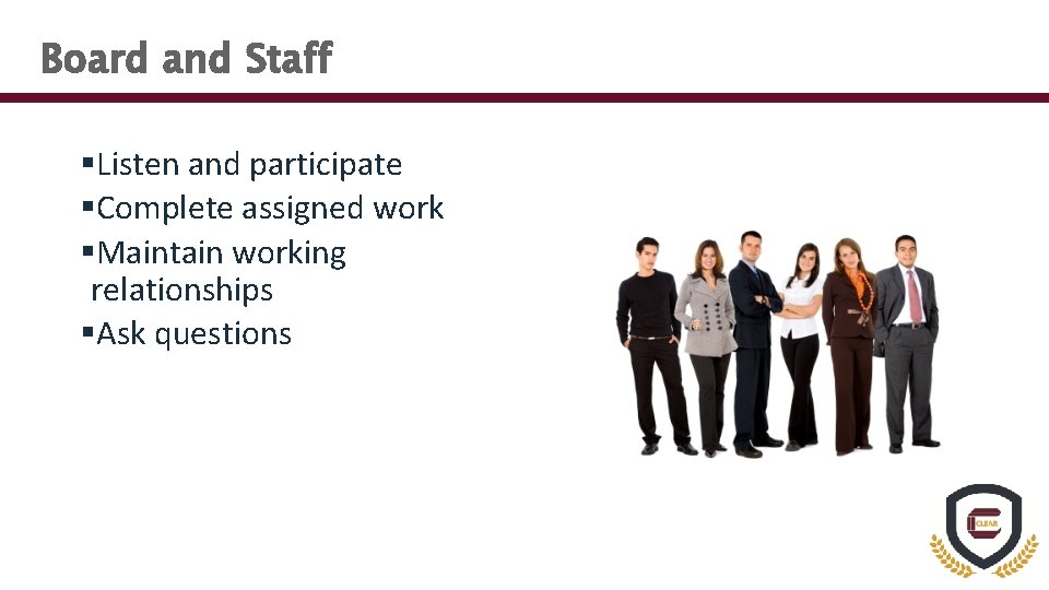 Board and Staff §Listen and participate §Complete assigned work §Maintain working relationships §Ask questions
