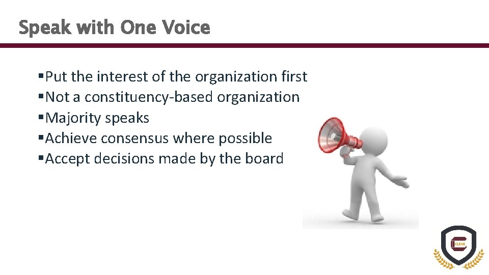 Speak with One Voice §Put the interest of the organization first §Not a constituency-based