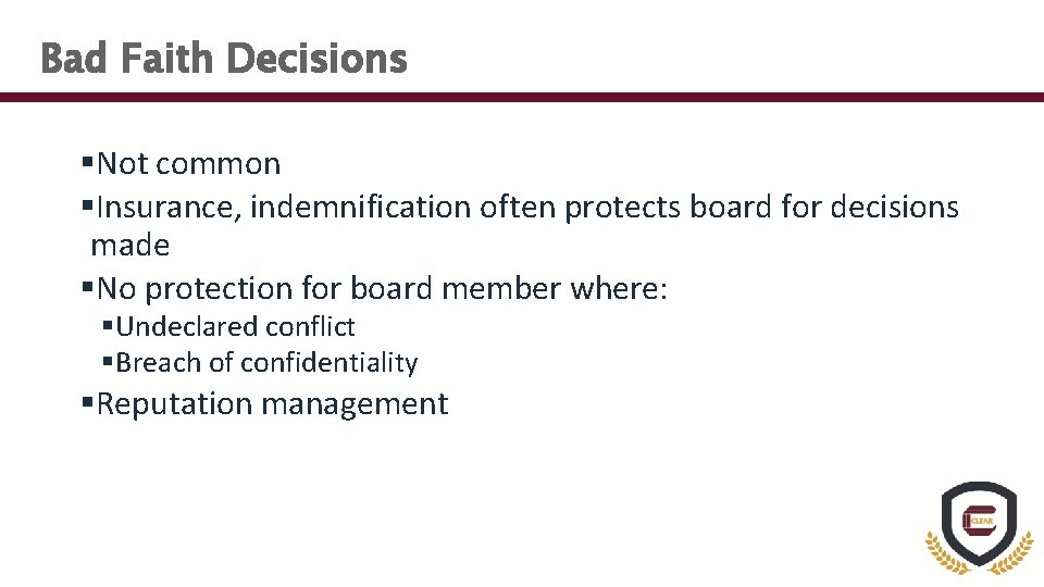 Bad Faith Decisions §Not common §Insurance, indemnification often protects board for decisions made §No