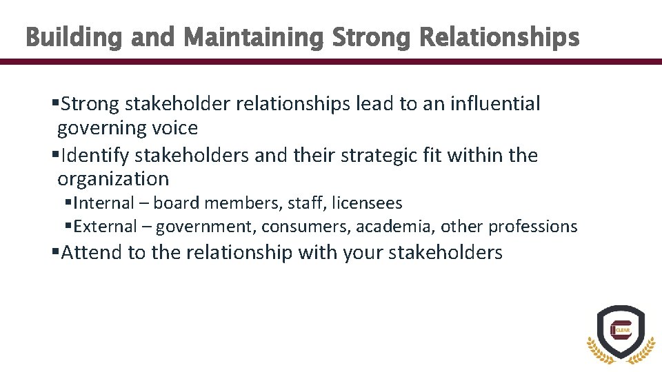 Building and Maintaining Strong Relationships §Strong stakeholder relationships lead to an influential governing voice