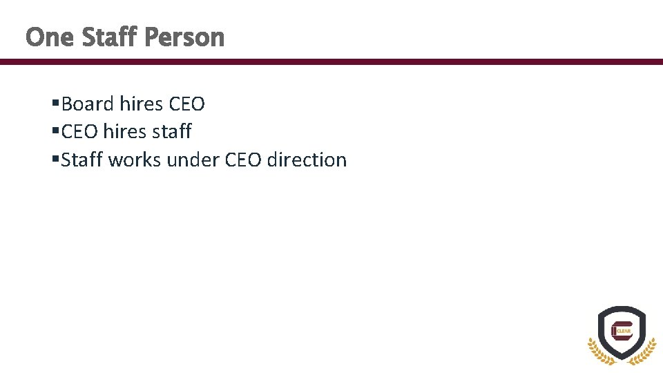 One Staff Person §Board hires CEO §CEO hires staff §Staff works under CEO direction