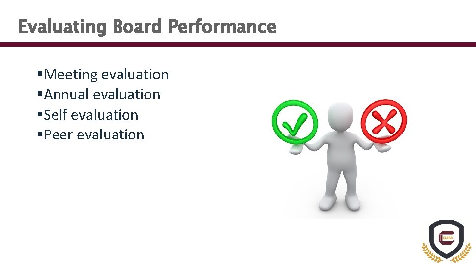 Evaluating Board Performance §Meeting evaluation §Annual evaluation §Self evaluation §Peer evaluation 