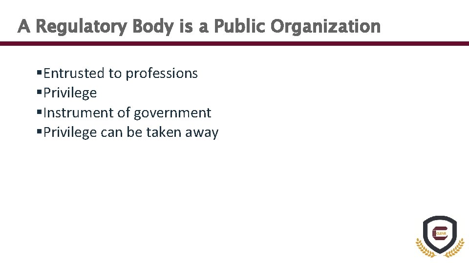 A Regulatory Body is a Public Organization §Entrusted to professions §Privilege §Instrument of government