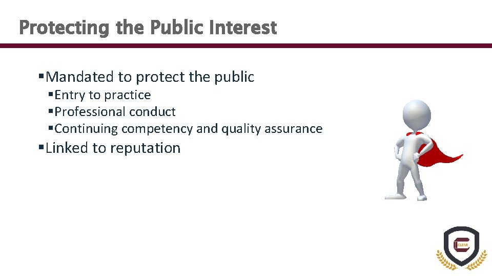 Protecting the Public Interest §Mandated to protect the public §Entry to practice §Professional conduct