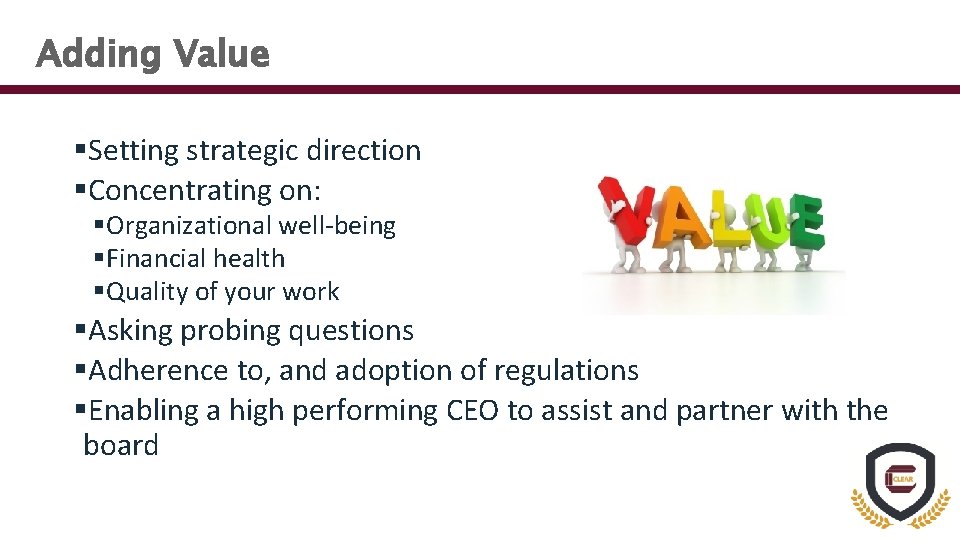 Adding Value §Setting strategic direction §Concentrating on: §Organizational well-being §Financial health §Quality of your