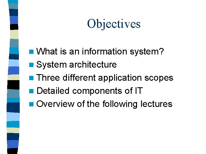 Objectives n What is an information system? n System architecture n Three different application