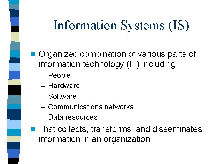 Information Systems (IS) n Organized combination of various parts of information technology (IT) including: