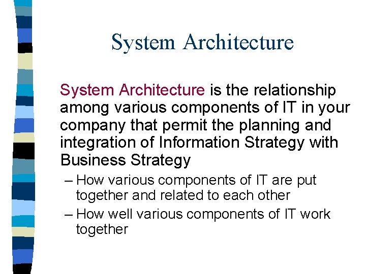 System Architecture is the relationship among various components of IT in your company that