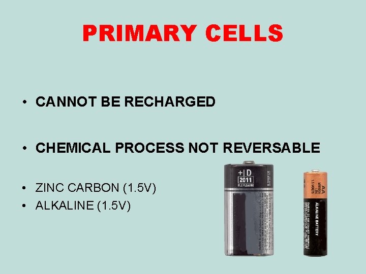 PRIMARY CELLS • CANNOT BE RECHARGED • CHEMICAL PROCESS NOT REVERSABLE • ZINC CARBON