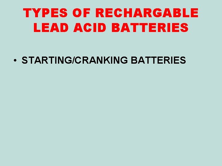TYPES OF RECHARGABLE LEAD ACID BATTERIES • STARTING/CRANKING BATTERIES 