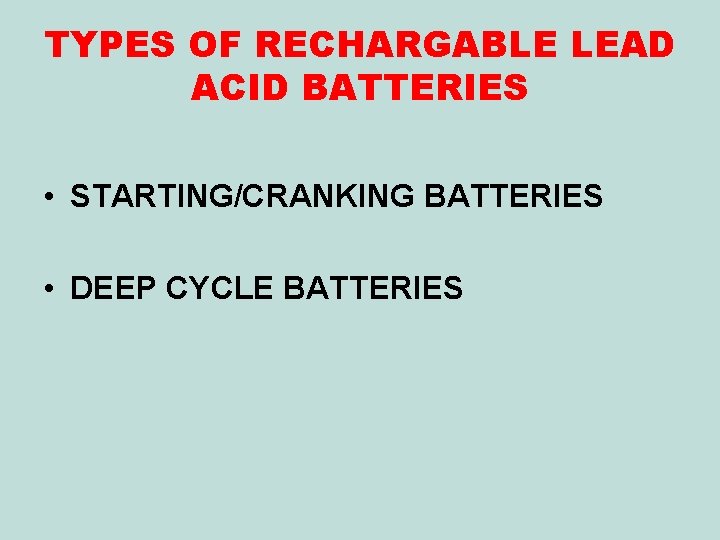 TYPES OF RECHARGABLE LEAD ACID BATTERIES • STARTING/CRANKING BATTERIES • DEEP CYCLE BATTERIES 
