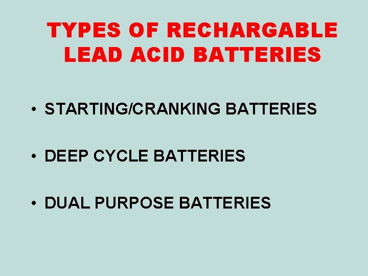 TYPES OF RECHARGABLE LEAD ACID BATTERIES • STARTING/CRANKING BATTERIES • DEEP CYCLE BATTERIES •