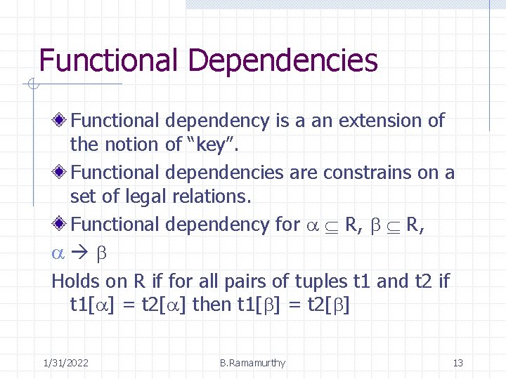 Functional Dependencies Functional dependency is a an extension of the notion of “key”. Functional