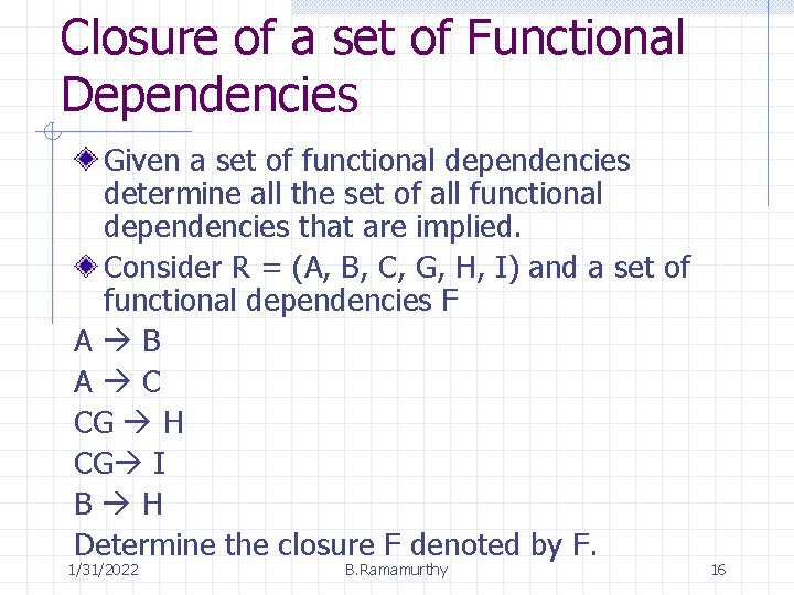 Closure of a set of Functional Dependencies Given a set of functional dependencies determine