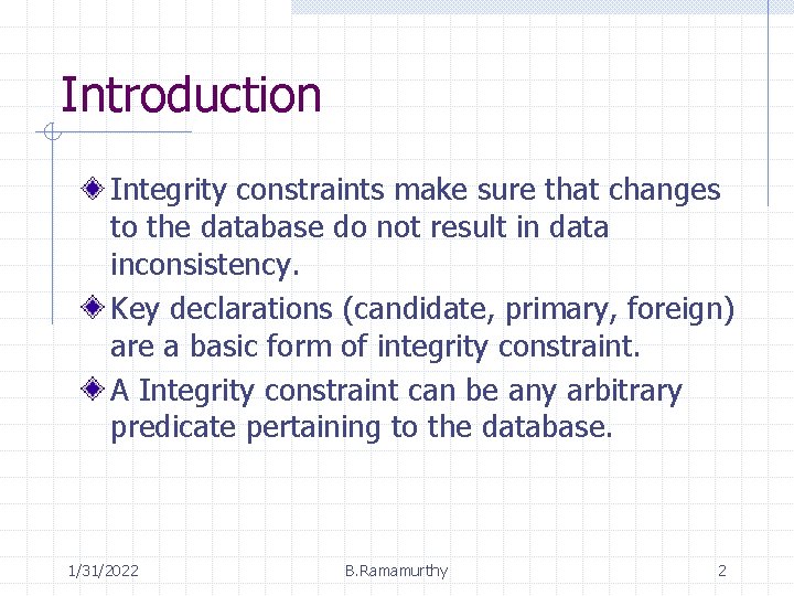 Introduction Integrity constraints make sure that changes to the database do not result in