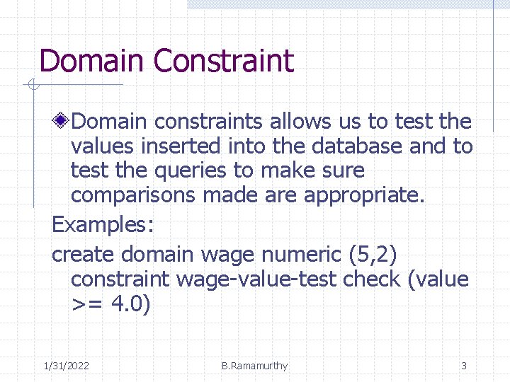 Domain Constraint Domain constraints allows us to test the values inserted into the database