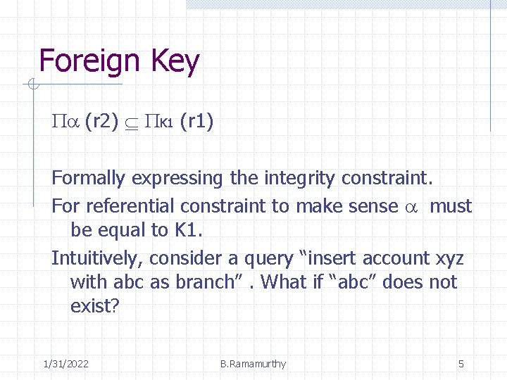 Foreign Key (r 2) K 1 (r 1) Formally expressing the integrity constraint. For