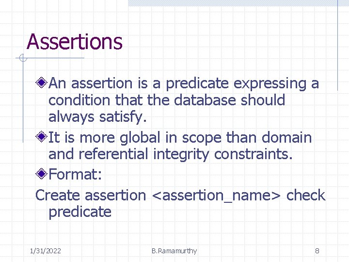 Assertions An assertion is a predicate expressing a condition that the database should always