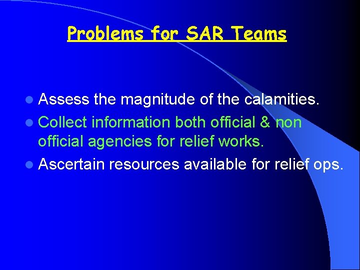 Problems for SAR Teams l Assess the magnitude of the calamities. l Collect information