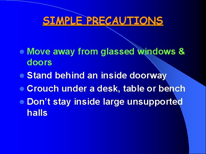 SIMPLE PRECAUTIONS l Move away from glassed windows & doors l Stand behind an