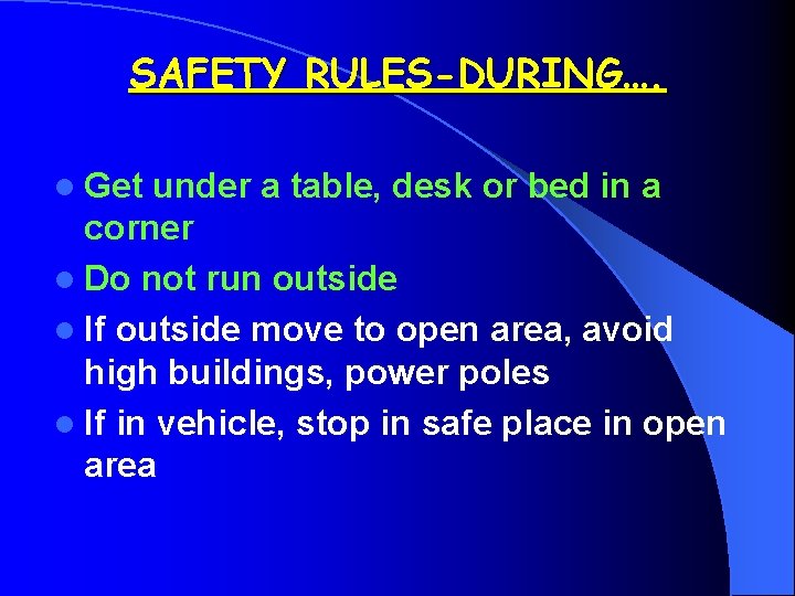 SAFETY RULES-DURING…. l Get under a table, desk or bed in a corner l