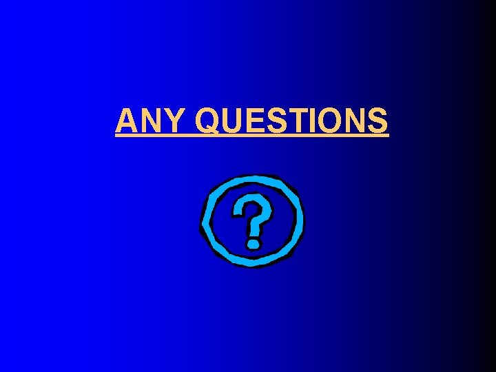 ANY QUESTIONS 