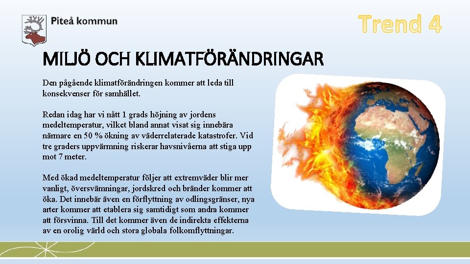 MILJÖ OCH KLIMATFÖRÄNDRINGAR Den pågående klimatförändringen kommer att leda till konsekvenser för samhället. Redan