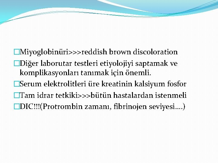�Miyoglobinüri>>>reddish brown discoloration �Diğer laborutar testleri etiyolojiyi saptamak ve komplikasyonları tanımak için önemli. �Serum