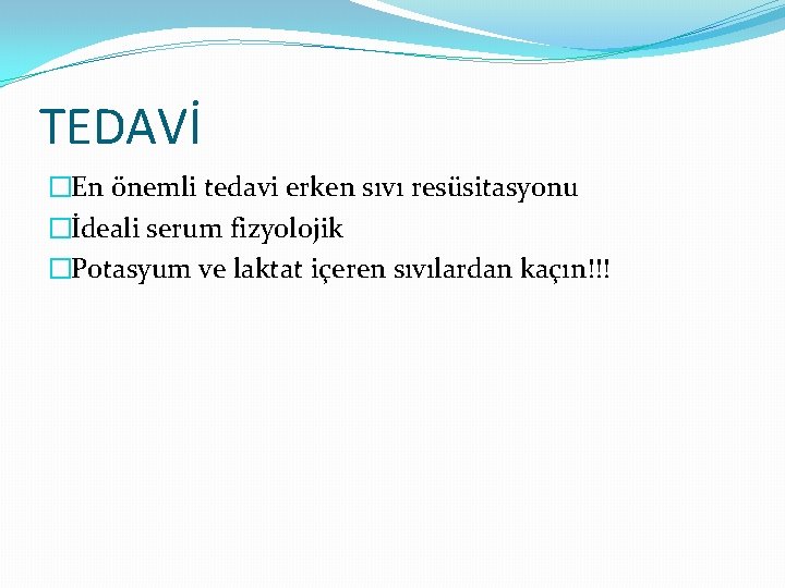 TEDAVİ �En önemli tedavi erken sıvı resüsitasyonu �İdeali serum fizyolojik �Potasyum ve laktat içeren