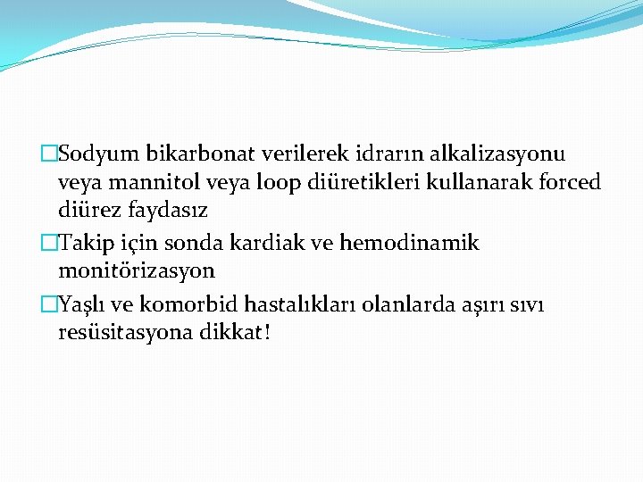 �Sodyum bikarbonat verilerek idrarın alkalizasyonu veya mannitol veya loop diüretikleri kullanarak forced diürez faydasız