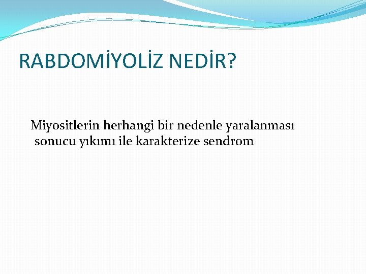 RABDOMİYOLİZ NEDİR? Miyositlerin herhangi bir nedenle yaralanması sonucu yıkımı ile karakterize sendrom 