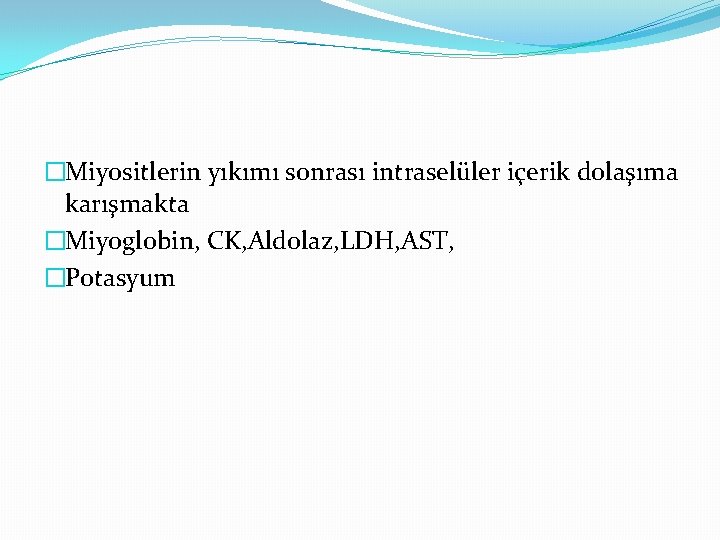 �Miyositlerin yıkımı sonrası intraselüler içerik dolaşıma karışmakta �Miyoglobin, CK, Aldolaz, LDH, AST, �Potasyum 