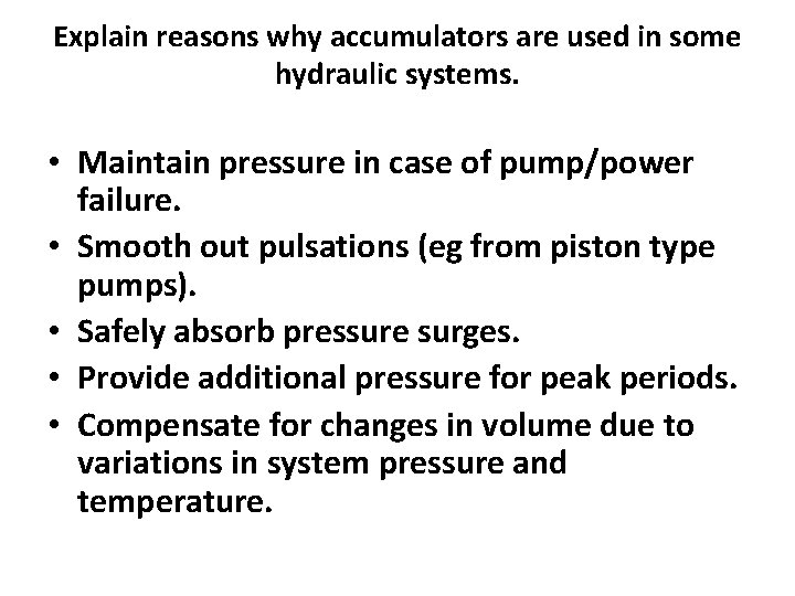 Explain reasons why accumulators are used in some hydraulic systems. • Maintain pressure in