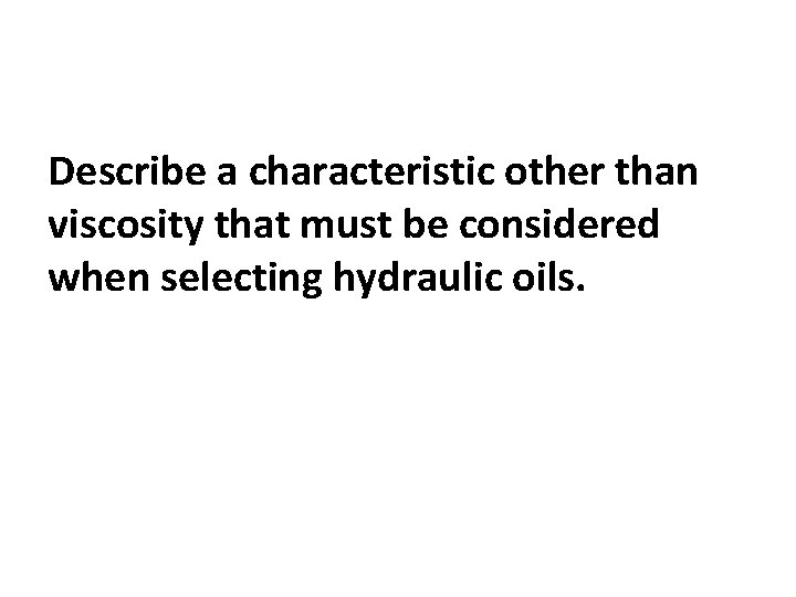 Describe a characteristic other than viscosity that must be considered when selecting hydraulic oils.