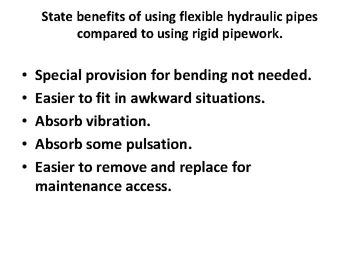 State benefits of using flexible hydraulic pipes compared to using rigid pipework. • •