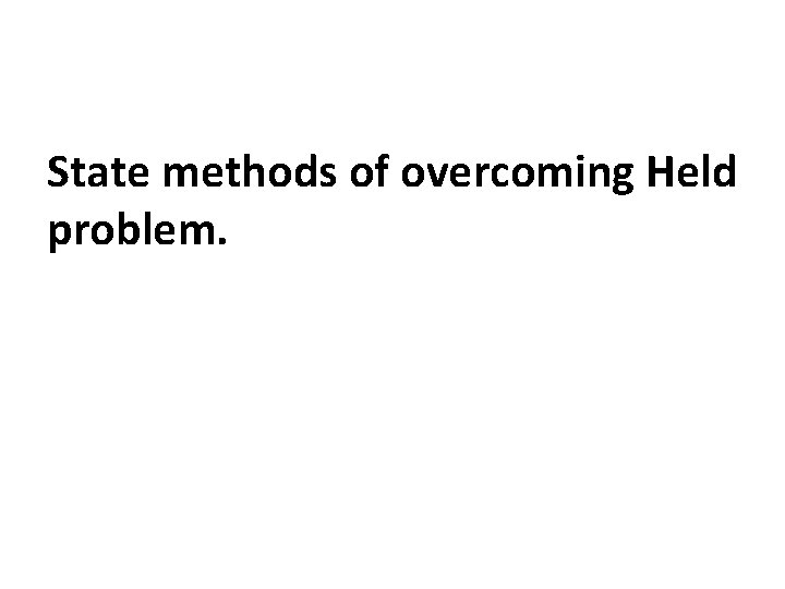 State methods of overcoming Held problem. 
